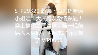 STP29320 新人下海乖巧听话小姐姐！大屌炮友激情操逼！穿上情趣装黑丝袜，第一视角后入大屁股，叫起来好听太骚了 VIP0600