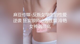 麻豆传媒-反叛女学生的性爱逆袭 狂妄狼师沦为性奴 冷艳女神玥可岚