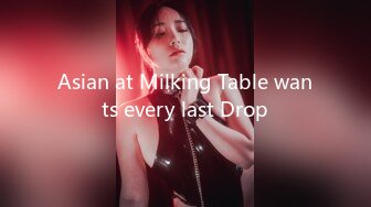 Asian at Milking Table wants every last Drop