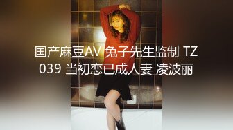 国产麻豆AV 兔子先生监制 TZ039 当初恋已成人妻 凌波丽