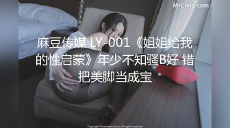 麻豆传媒 LY-001《姐姐给我的性启蒙》年少不知骚B好 错把美脚当成宝