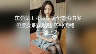 东莞某工业园女厕全景偷拍多位美女职员嘘嘘 各种美鲍一一呈上2