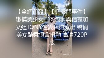 【全網首發】【網曝門事件】嫩模美少女『肉包』與信義趙又廷TONY性愛私拍流出 嬌俏美女騎乘很會扭動 高清720P版