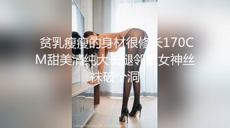  贫乳瘦瘦的身材很修长170CM甜美清纯大长腿邻家女神丝袜破个洞