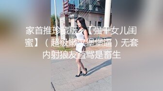 家首推珍藏版~【强干女儿闺蜜】（超级嫩汉堡堡逼）无套内射狼友直骂是畜生