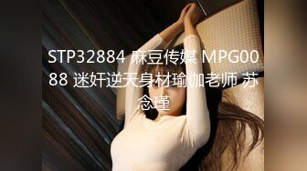 STP32884 麻豆传媒 MPG0088 迷奸逆天身材瑜伽老师 苏念瑾