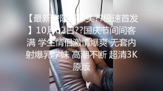 【最新安防摄像头??极速首发】10月02日??国庆节间间客满 学生情侣激情爆爽 无套内射爆乳学妹 高潮不断 超清3K原版