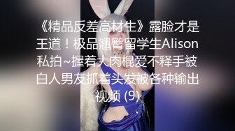 《精品反差高材生》露脸才是王道！极品翘臀留学生Alison私拍~握着大肉棍爱不释手被白人男友抓着头发被各种输出视频 (9)