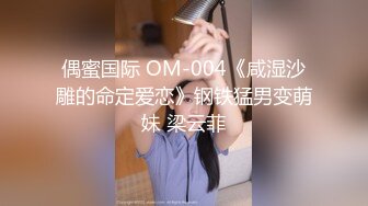 偶蜜国际 OM-004《咸湿沙雕的命定爱恋》钢铁猛男变萌妹 梁云菲