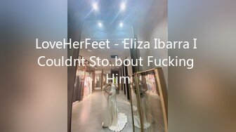 LoveHerFeet - Eliza Ibarra I Couldnt Sto..bout Fucking Him