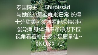 泰国博主❤️Shiroissad❤️✌与她的小男友啪啪日常 长得十分甜美可爱胸看起来特别可爱Q弹 身体白白净净男下位视角看着冲击感十足质量佳~《NO.3》 (2)