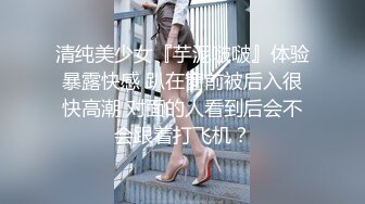 清纯美少女『芋泥啵啵』体验暴露快感 趴在窗前被后入很快高潮 对面的人看到后会不会跟着打飞机？