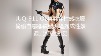 JUQ-911 OL喜歡穿性感衣服偷偷自慰卻被發現逼姦成性奴還...(AI破壞版)