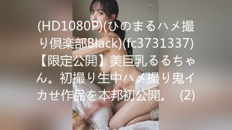 (HD1080P)(ひのまるハメ撮り倶楽部Black)(fc3731337)【限定公開】美巨乳るるちゃん。初撮り生中ハメ撮り鬼イカせ作品を本邦初公開。  (2)