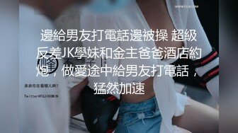 邊給男友打電話邊被操 超級反差JK學妹和金主爸爸酒店約炮，做愛途中給男友打電話，猛然加速