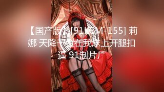 【国产版】[91KCM-155] 莉娜 天降千金在我床上开腿扣逼 91制片厂