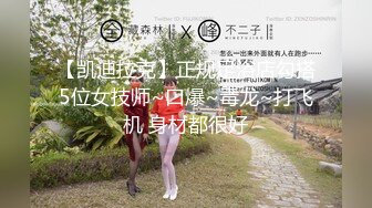 【凯迪拉克】正规足浴店勾搭5位女技师~口爆~毒龙~打飞机 身材都很好