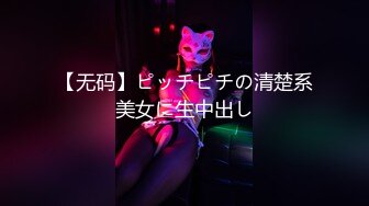 【无码】ピッチピチの清楚系美女に生中出し