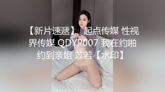 【新片速遞】  起点传媒 性视界传媒 QDYP007 我在约啪约到亲姐 苡若【水印】