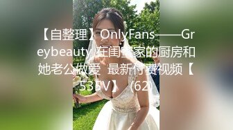 【自整理】OnlyFans——Greybeauty 在闺蜜家的厨房和她老公做爱  最新付费视频【535V】  (62)