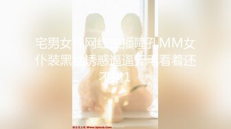 宅男女神网红主播瞳孔MM女仆装黑丝诱惑逼逼无毛看着还不错1