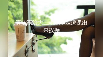 真实露脸大二丰满学姐逃课出来挨操