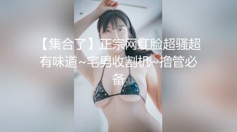 【集合了】正宗网红脸超骚超有味道~宅男收割机~撸管必备