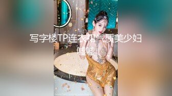 亲自带队 注入灵魂 视角 画质 手法 妹子质量全面提升 劲爆佳作