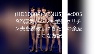 (HD1080P)(VENUS)(vec00592)浮気がバレた絶伦ヤリチン夫を説教しにきた嫁の亲友 ここな友纪