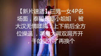 【新片速遞】三男一女4P名场面，泰国长腿小姐姐 ，被大汉无情蹂躏，上下前后全方位操逼 ，两根大屌双洞齐开 ，干的受不了再换个