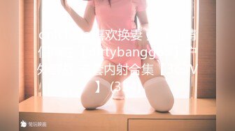 onlyfans 喜欢换妻 开淫啪情侣博主【dirtybangg69】户外野战 无套内射合集【363V】 (334)