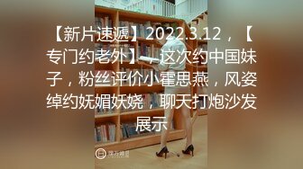 【新片速遞】2022.3.12，【专门约老外】，这次约中国妹子，粉丝评价小霍思燕，风姿绰约妩媚妖娆，聊天打炮沙发展示