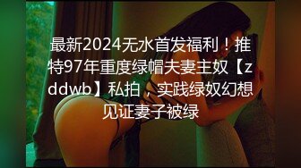 最新2024无水首发福利！推特97年重度绿帽夫妻主奴【zddwb】私拍，实践绿奴幻想见证妻子被绿