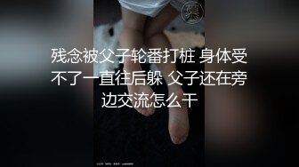 残念被父子轮番打桩 身体受不了一直往后躲 父子还在旁边交流怎么干