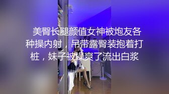   美臀长腿颜值女神被炮友各种操内射，吊带露臀装抱着打桩，妹子被操爽了流出白浆