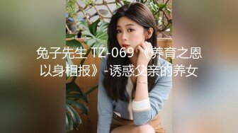 兔子先生 TZ-069 《养育之恩以身相报》-诱惑父亲的养女