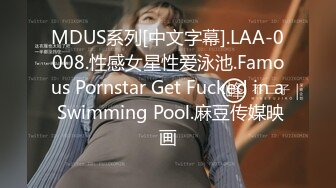 MDUS系列[中文字幕].LAA-0008.性感女星性爱泳池.Famous Pornstar Get Fucked in a Swimming Pool.麻豆传媒映画