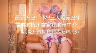 最新流出❤️MJ三人组无套轮操内射杭州富家女地产中介❤️超清近景视角银灰G篇 (3)