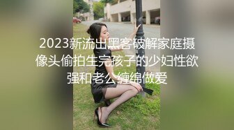 2023新流出黑客破解家庭摄像头偷拍生完孩子的少妇性欲强和老公缠绵做爱