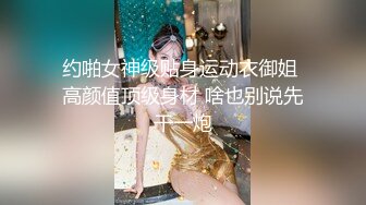  帅小伙专攻学生妹，168CM美腿小妞，笑起来舔一脸呆萌，扒掉裙子内裤