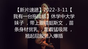 【新片速遞】2022-3-11【我有一台拖拉机】休学中大学妹子 ，带上眼镜挺斯文 ，苗条身材贫乳 ，跪着猛吸屌 ，翘起屁股后入爆插