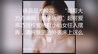 ❤️极品反差校花❤️“哥哥大力点操我，操死我吧”超可爱乖巧技校蜜桃臀小仙女任人摆弄，清纯靓丽的外表床上这么骚