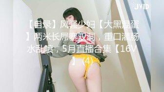 【自录】风骚少妇【大黑混蛋】两米长屌塞双洞，重口灌肠水乱喷，5月直播合集【16V】 (4)