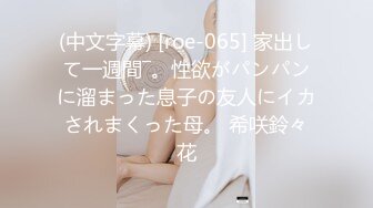 (中文字幕) [roe-065] 家出して一週間―。性欲がパンパンに溜まった息子の友人にイカされまくった母。 希咲鈴々花