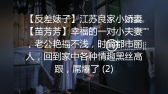 【反差婊子】江苏良家小娇妻【苗芳芳】幸福的一对小夫妻，老公艳福不浅，时尚都市丽人，回到家中各种情趣黑丝高跟，屌爆了 (2)