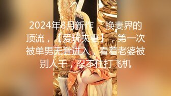 2024年8月新作， 换妻界的顶流，【爱玩夫妻】，第一次被单男无套进入，看着老婆被别人干，忍不住打飞机