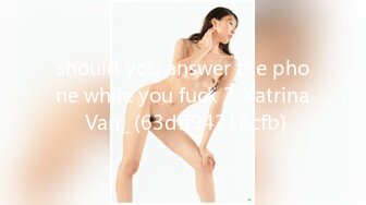 should you answer the phone while you fuck？ Katrina Van_ (63dff94218cfb)