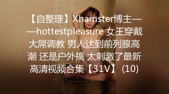 【自整理】Xhamster博主——hottestpleasure 女王穿戴大屌调教 男人达到前列腺高潮 还是户外搞 太刺激了最新高清视频合集【31V】 (10)