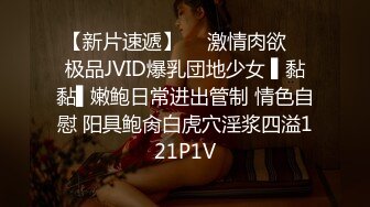 【新片速遞】  ✿激情肉欲✿ 极品JVID爆乳団地少女 ▌黏黏▌嫩鲍日常进出管制 情色自慰 阳具鲍肏白虎穴淫浆四溢121P1V