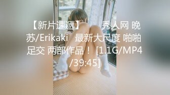 【新片速遞】  ⭐✨秀人网 晚苏/Erikaki✨最新大尺度 啪啪 足交 两部作品！ [1.1G/MP4/39:45]